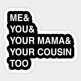 ME YOU YOUR MAMA TOO Sticker